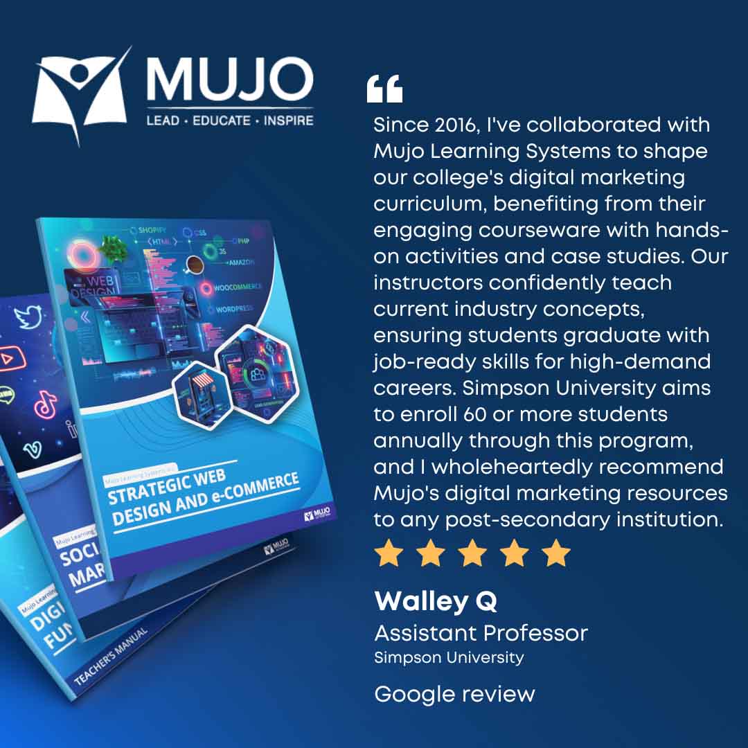 Since 2016, I've collaborated with Mujo Learning Systems to shape our college's digital marketing curriculum, benefiting from their engaging courseware with hands-on activities and case studies. Our instructors confidently teach current industry concepts, ensuring students graduate with job-ready skills for high-demand careers. Simpson University aims to enroll 60 or more students annually through this program, and I wholeheartedly recommend Mujo's digital marketing resources to any post-secondary institution.