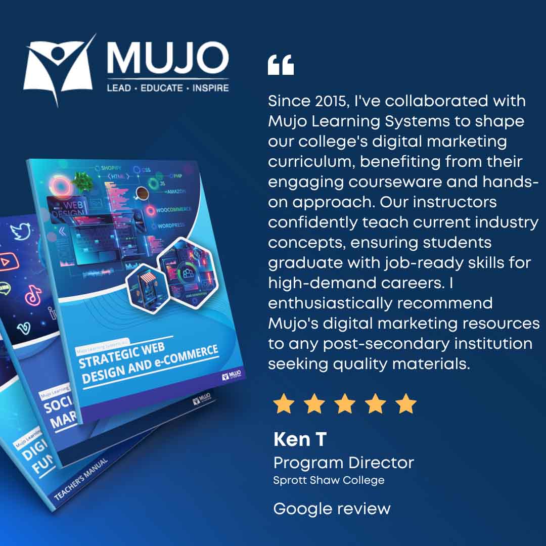 Since 2015, I've collaborated with Mujo Learning Systems to shape our college's digital marketing curriculum, benefiting from their engaging courseware and hands-on approach. Our instructors confidently teach current industry concepts, ensuring students graduate with job-ready skills for high-demand careers. I enthusiastically recommend Mujo's digital marketing resources to any post-secondary institution seeking quality materials.